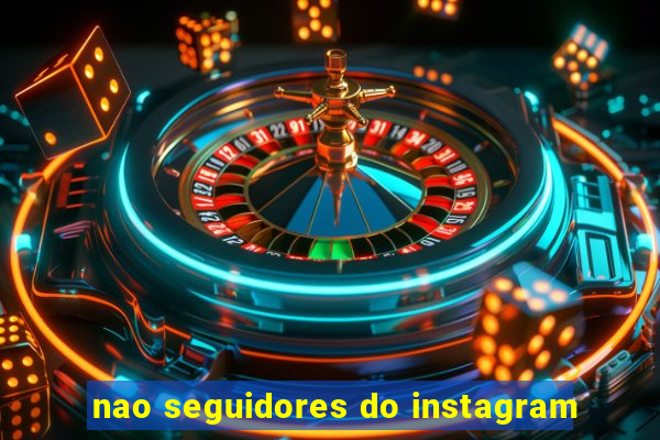 nao seguidores do instagram